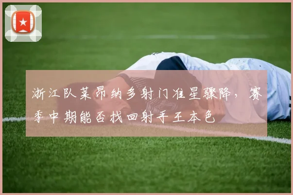 浙江队莱昂纳多射门准星骤降，赛季中期能否找回射手王本色