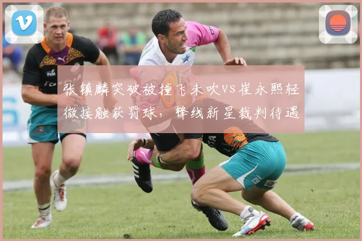 张镇麟突破被撞飞未吹vs崔永熙轻微接触获罚球，锋线新星裁判待遇差异大